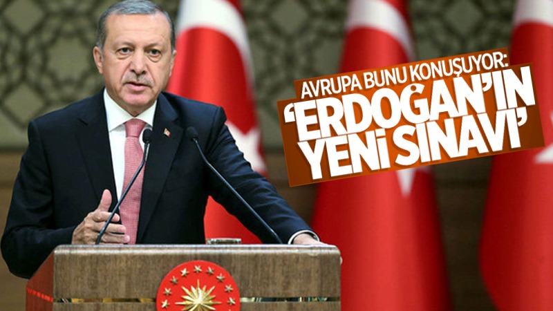 Avrupa bunu konuşuyor: ''Erdoğan'ın yeni sınavı''