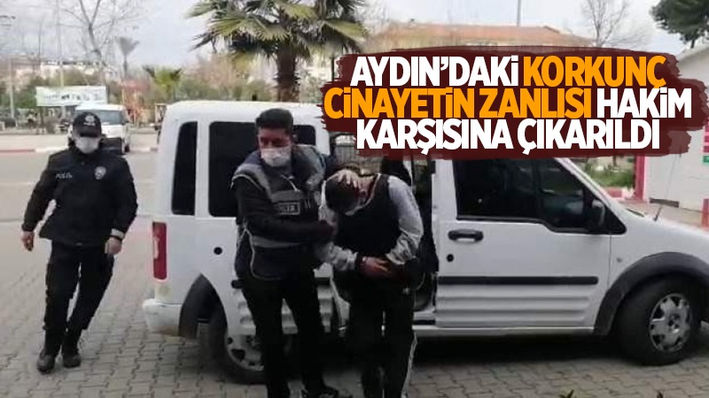 Aydın'daki korkunç cinayetin zanlısı hakim karşısına çıkarıldı
