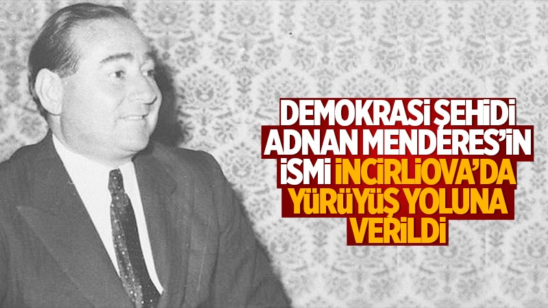 Demokrasi şehidi Adnan Menderes’in ismi İncirliova’da yürüyüş yoluna verildi