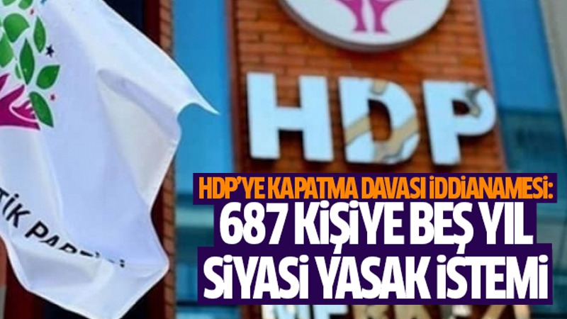 ‘HDP’ye kapatma davası’ iddianamesi: 687 kişiye beş yıl siyasi yasak istemi