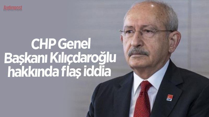 CHP Genel Başkanı Kılıçdaroğlu hakkında flaş iddia