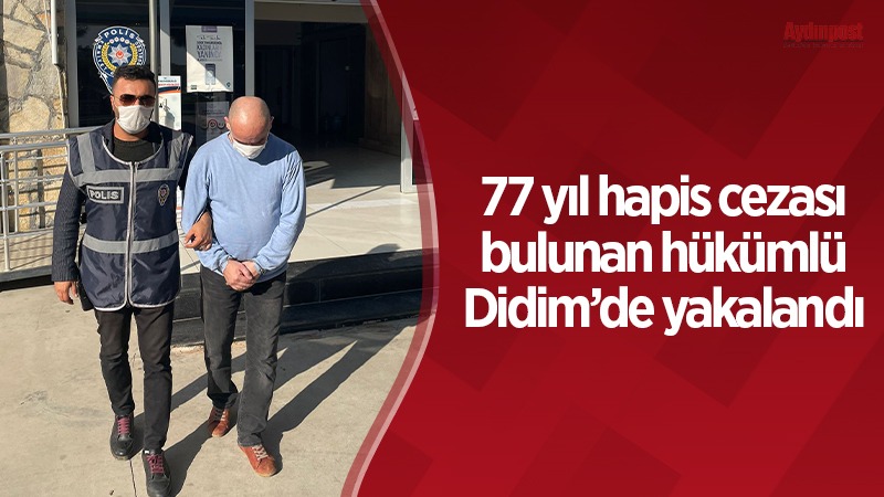 77 yıl hapis cezası bulunan hükümlü Didim’de yakalandı