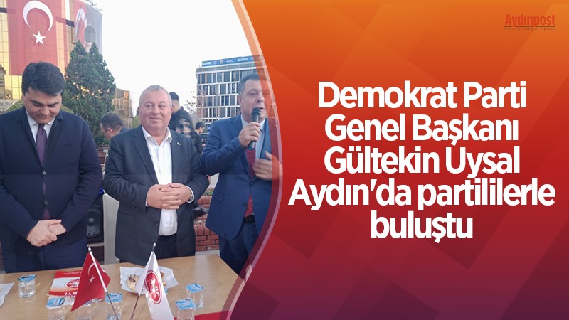 Demokrat Parti Genel Başkanı Gültekin Uysal Aydın'da partililerle buluştu