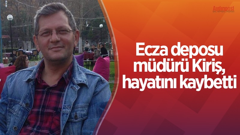 Ecza deposu müdürü Kiriş, hayatını kaybetti