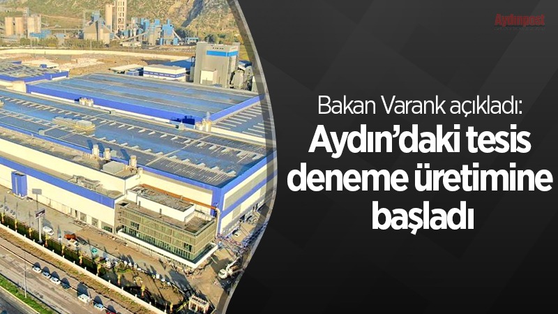 Bakan Varank açıkladı: Aydın’daki tesis deneme üretimine başladı