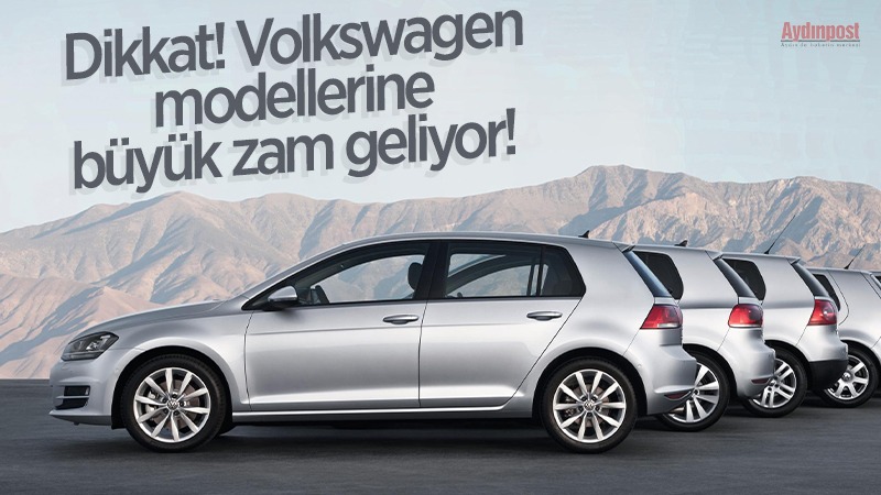 Volkswagen modellerine büyük zam geliyor!