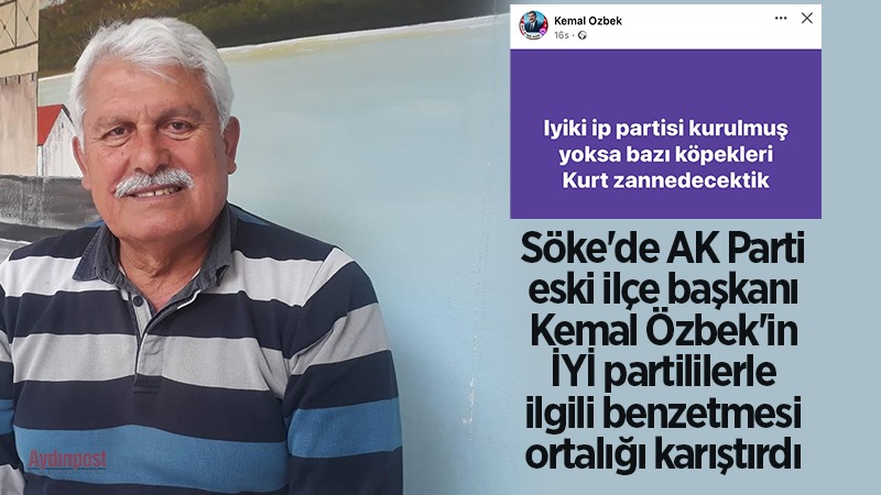 Söke'de AK Parti eski ilçe başkanı Kemal Özbek'in İYİ partililerle ilgili benzetmesi ortalığı karıştırdı